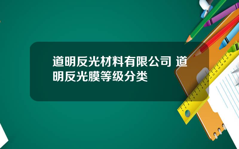 道明反光材料有限公司 道明反光膜等级分类